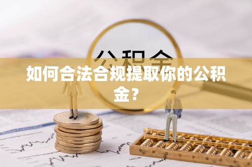 界首如何合法合规提取你的公积金？